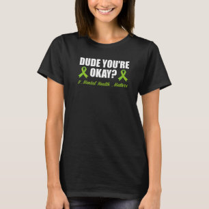 Dude You're Okay Mental Health Awareness Matters T-Shirt