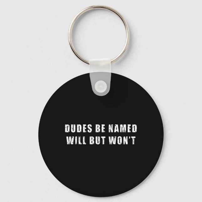 Dudes Be Named Will But Wont Funny Quote Sarcastic Keychain (Front)
