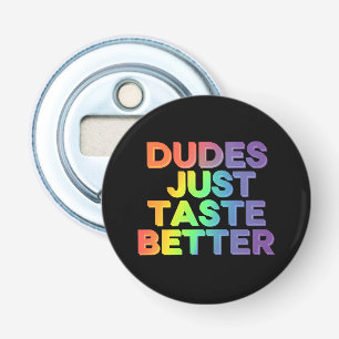 Dudes Just Taste Better Rainbow Gay Pride LGBTQ Bottle Opener