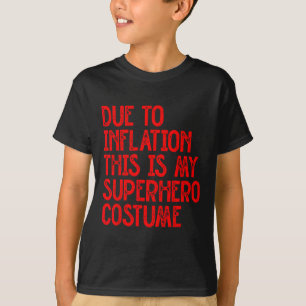 Due To Inflation This Is My Superhero Costume Fun  T-Shirt