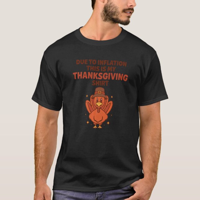 Due To Inflation This Is My Thanksgiving   Turkey T-Shirt (Front)