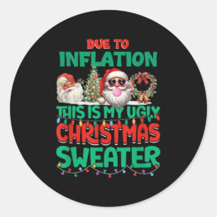 Due To Inflation This Is My Ugly Sweater Xmas New  Classic Round Sticker