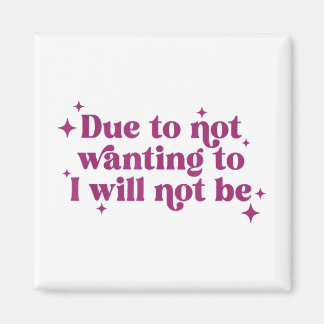 Due To Not Wanting To I Will Not Be Funny Joke Magnet