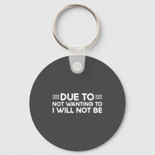 Due To Not Wanting To, I Will Not Be Funny Sayings Keychain