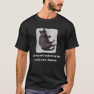 Due To Not Wanting To I Will Not Thanks Cat T-Shirt