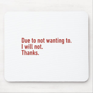 Due To Not Wanting To I Will Not Thanks Funny Humo Mouse Pad
