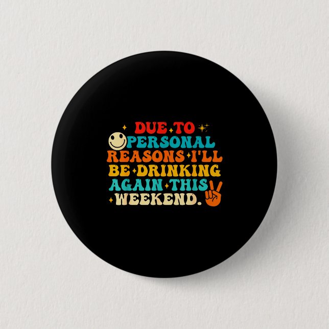Due To Reasons I'll Be Drinking Again Funny Quote  2 Inch Round Button (Front)