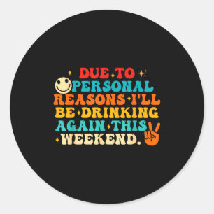 Due To Reasons I'll Be Drinking Again Funny Quote  Classic Round Sticker