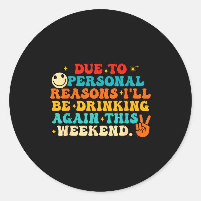 Due To Reasons I'll Be Drinking Again Funny Quote  Classic Round Sticker (Front)