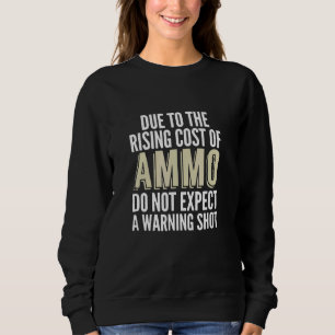Due To Rising Cost Of Ammunition Warning Shot Sweatshirt