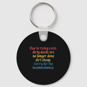 Due To Rising Costs Dirty Deeds Are No Longer Done Keychain