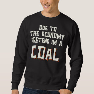 Due To The Economy Pretend Im A Coal Easy Hallowee Sweatshirt