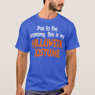 Due To The Economy This Is My Halloween Costume  T-Shirt