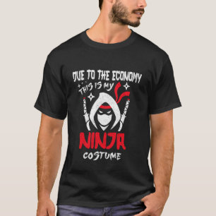 Due to The Economy This is My Ninja Costume Funny T-Shirt