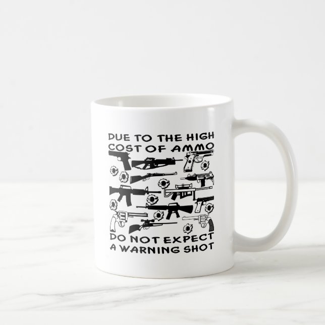 Due To The High Cost Of Ammo No Warning Shot Coffee Mug (Right)