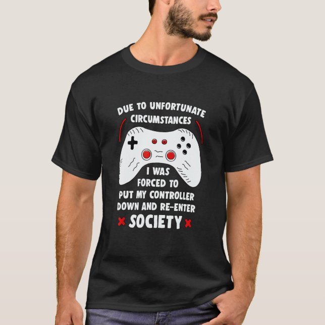 Due To Unfortunate Circumstances Gaming Funny Game T-Shirt (Front)