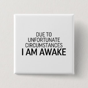 Due To Unfortunate Circumstances I Am Awake 2 Inch Square Button