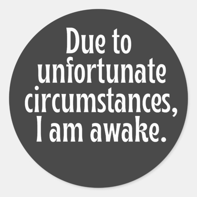 Due To Unfortunate Circumstances I Am Awake  Classic Round Sticker (Front)