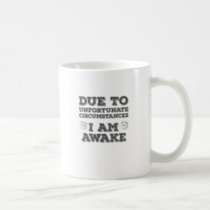 Due to Unfortunate Circumstances I Am Awake Coffee Mug