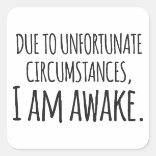 Due to Unfortunate Circumstances, I Am Awake - Fun Square Sticker