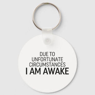 Due To Unfortunate Circumstances I Am Awake Keychain