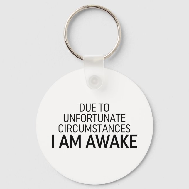 Due To Unfortunate Circumstances I Am Awake Keychain (Front)