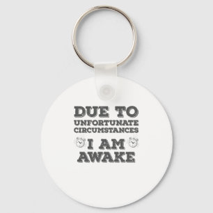 Due to Unfortunate Circumstances I Am Awake Keychain