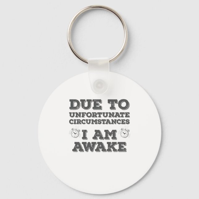 Due to Unfortunate Circumstances I Am Awake Keychain (Front)