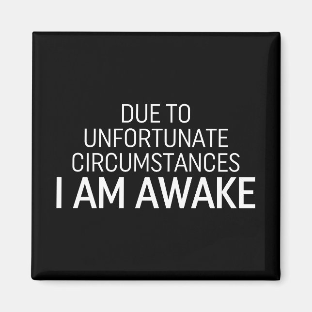 Due To Unfortunate Circumstances I Am Awake Magnet (Front)