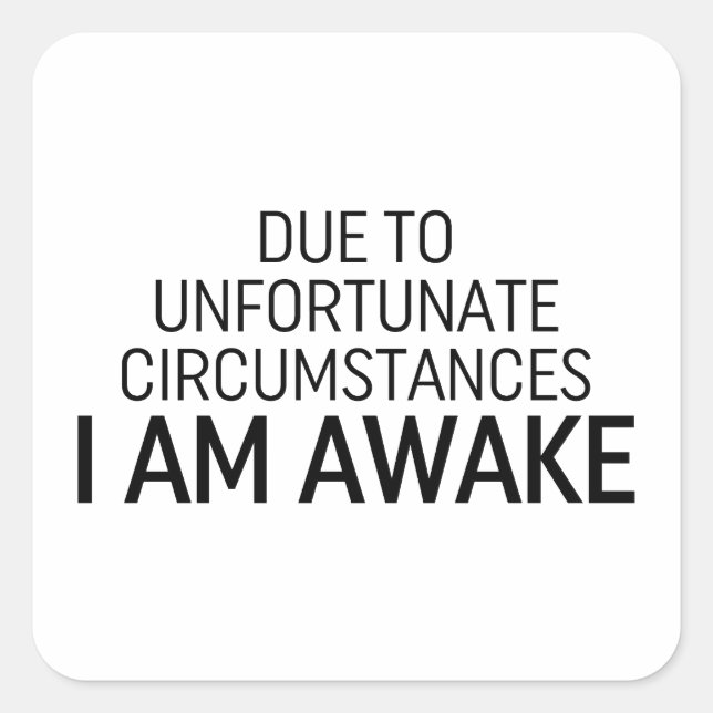 Due To Unfortunate Circumstances I Am Awake Square Sticker (Front)