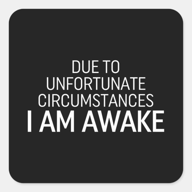 Due To Unfortunate Circumstances I Am Awake Square Sticker (Front)