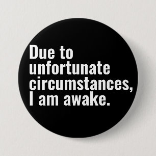 Due to unfortunate circumstances, I am awake text 3 Inch Round Button