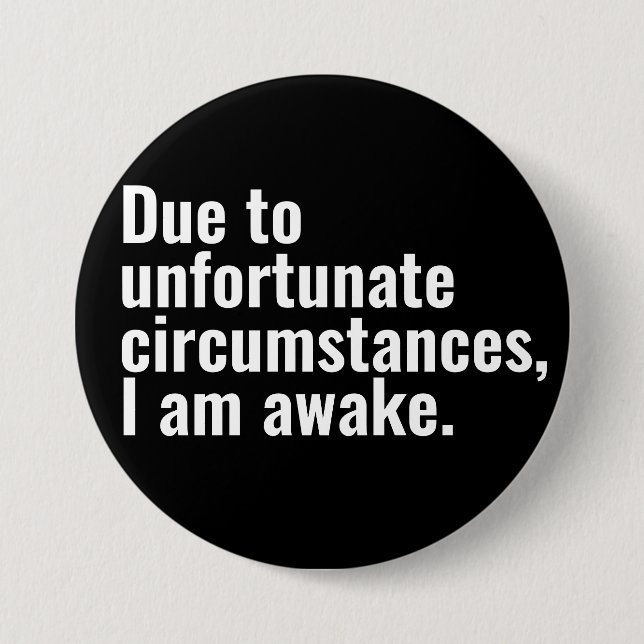 Due to unfortunate circumstances, I am awake text  3 Inch Round Button (Front)