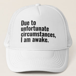 Due to unfortunate circumstances, I am awake text  Trucker Hat