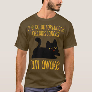 Due to Unfortunate Cirstances I Am Awake by Tobe F T-Shirt
