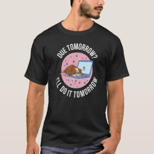 Due Tomorrow I'll Do It Tomorrow T-Shirt