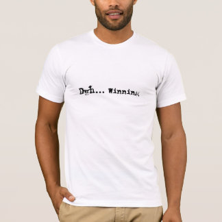 duh... WInning - Charlie Sheen T T-Shirt