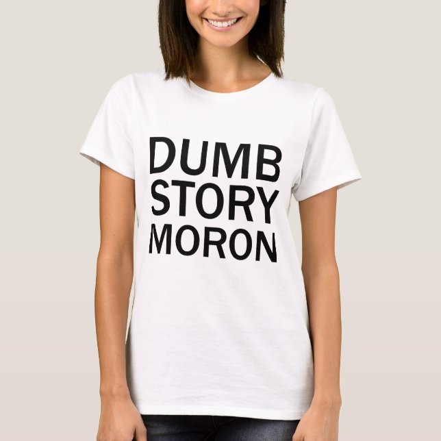 DUMB STORY MORON Funny Anti-Meme T-Shirt (Front)
