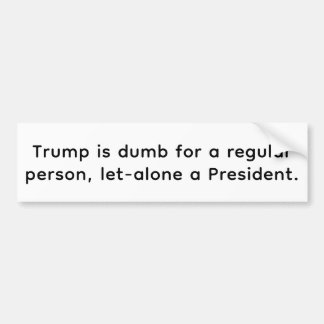 Dumb Trump imbecile President Hankamer Artjunkhaus Bumper Sticker