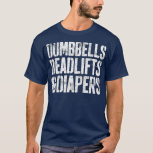 Dumbbells Deadlifts And Diapers  Gym Dad Mom T-Shirt
