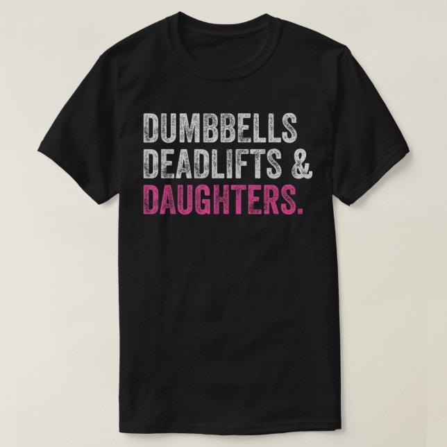 Dumbbells Deadlifts Daughters Funny Gym Workout Fa T-Shirt (Design Front)