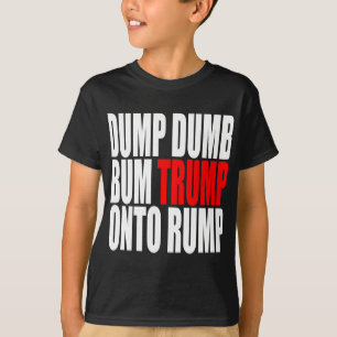 "DUMP DUMB BUM TRUMP ONTO RUMP" T-Shirt