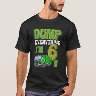 Dump Everything I m 6 Year Old Garbage Truck 6th B T-Shirt