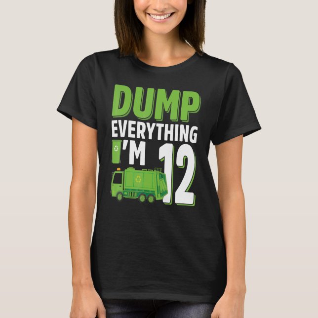 Dump Everything I'm 12 Year Old Garbage Truck 12th T-Shirt (Front)