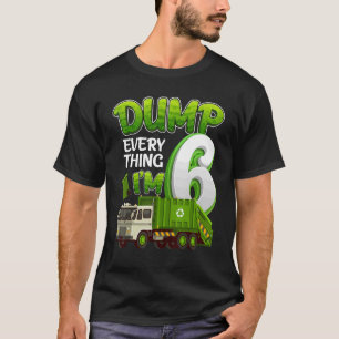Dump Everything Im 6 Year Old Garbage Truck 6th Bi T-Shirt