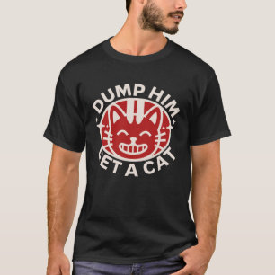 Dump Him Funny Anti Boyfriend Humour Cats Owner T-Shirt