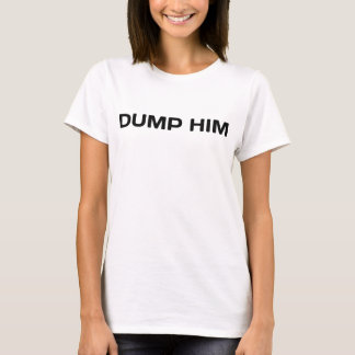 Dump Him T-Shirt