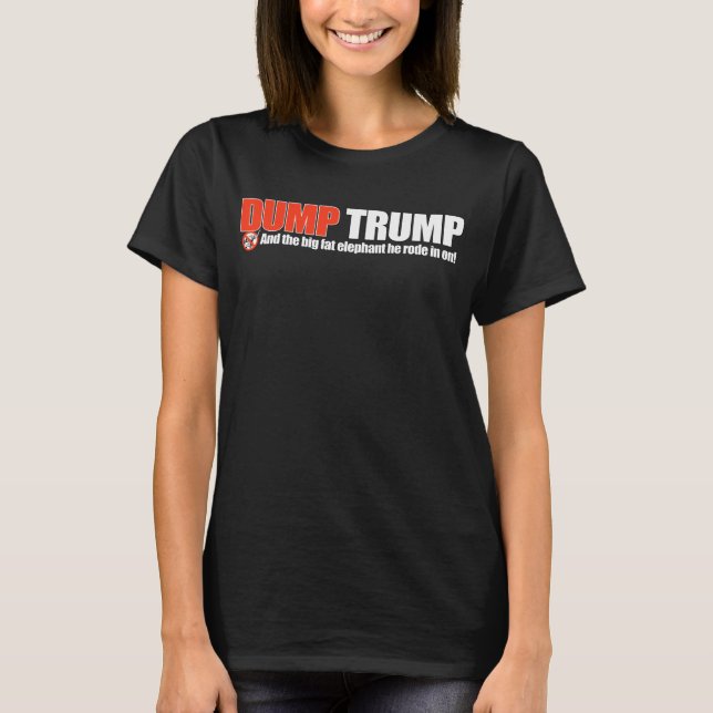 DUMP TRUMP - And the big fat elephant he rode in o T-Shirt (Front)