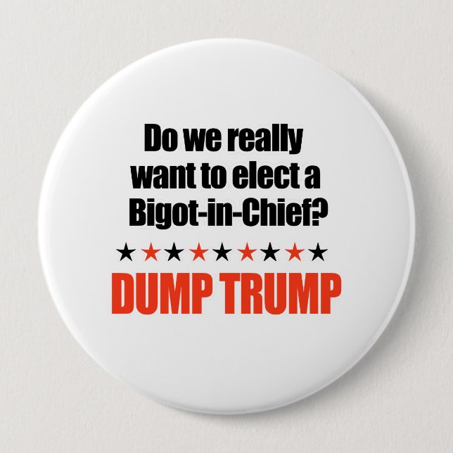 Dump Trump - Bigot-in-Chief 4 Inch Round Button (Front)