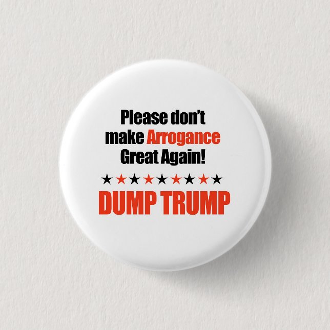 Dump Trump - Don't Make Arrogance Great Again 1 Inch Round Button (Front)